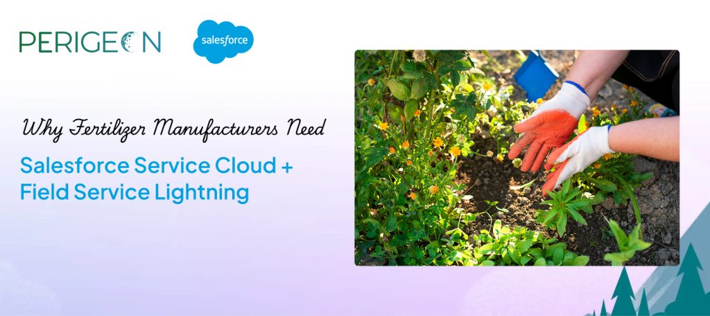 Why Fertilizer Manufacturers Need Salesforce Service Cloud + Field Service Lightning.jpg